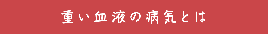 重い血液の病気とは
